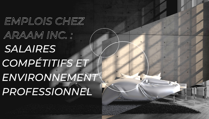Emplois chez Araam Inc. : salaires compétitifs et environnement professionnel